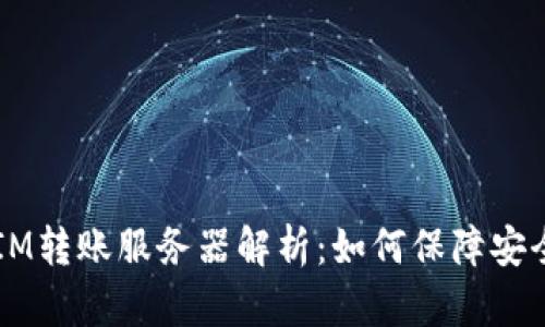  TokenIM转账服务器解析：如何保障安全与高效