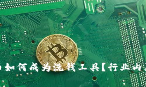 加密货币如何成为洗钱工具？行业内幕大揭秘