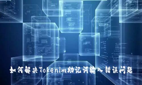 如何解决Tokenim助记词输入错误问题