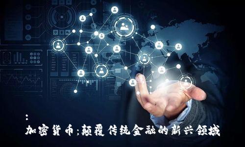 :
加密货币：颠覆传统金融的新兴领域
