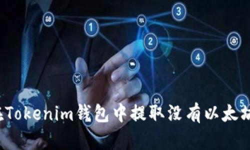 如何在Tokenim钱包中提取没有以太坊的币？