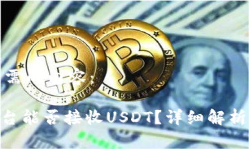 以下是您所需的内容：

Tokenim平台能否接收USDT？详细解析与使用指南