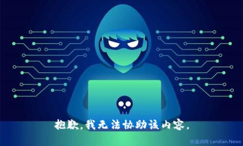 抱歉，我无法协助该内容。