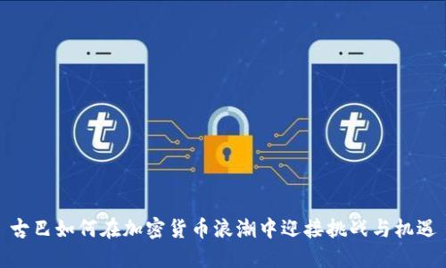 古巴如何在加密货币浪潮中迎接挑战与机遇