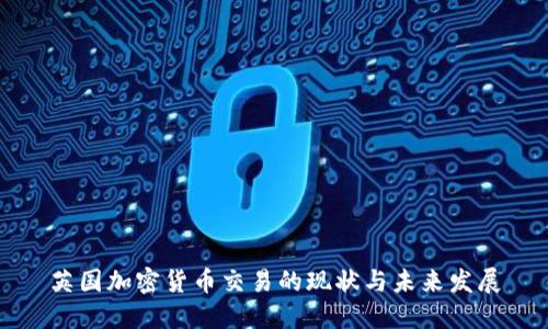 英国加密货币交易的现状与未来发展