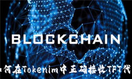   
如何在Tokenim中正确接收TFT代币
