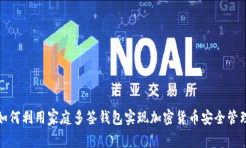 如何利用家庭多签钱包实现加密货币安全管理