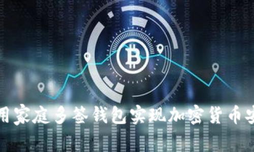 如何利用家庭多签钱包实现加密货币安全管理