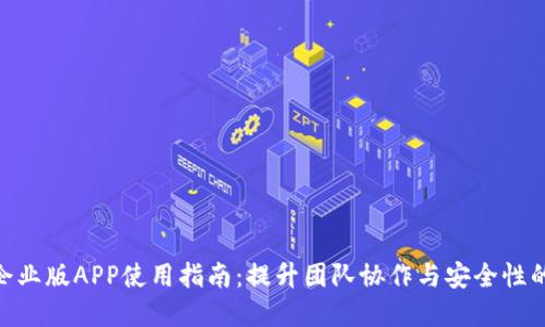 TokenIM企业版APP使用指南：提升团队协作与安全性的解决方案