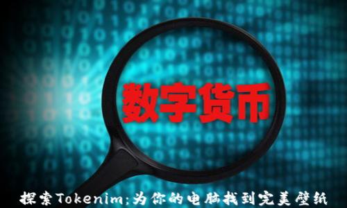 
探索Tokenim：为你的电脑找到完美壁纸