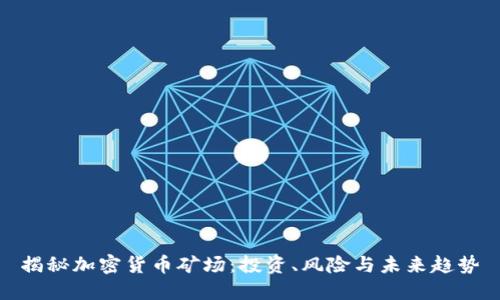 揭秘加密货币矿场：投资、风险与未来趋势