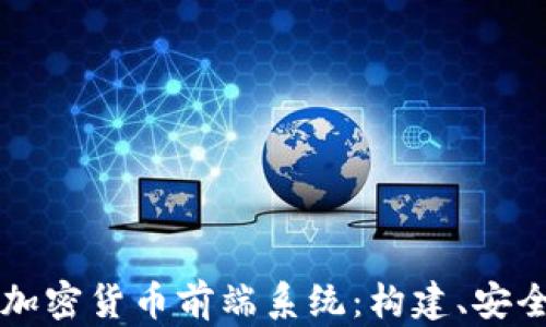 
全面解析加密货币前端系统：构建、安全性与应用