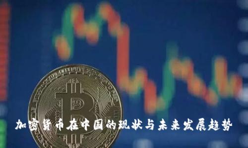 加密货币在中国的现状与未来发展趋势