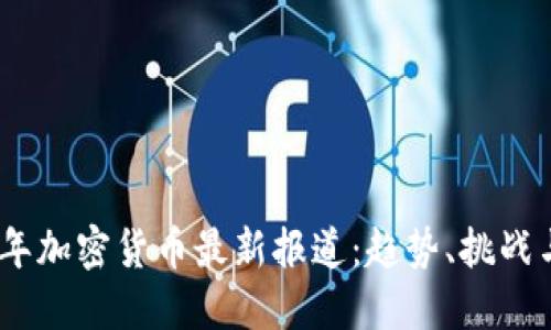 2023年加密货币最新报道：趋势、挑战与机遇