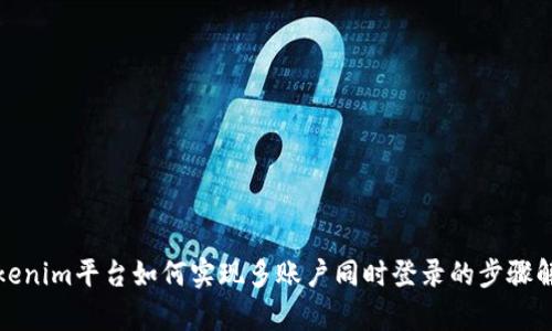 Tokenim平台如何实现多账户同时登录的步骤解析