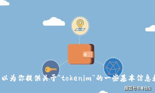 抱歉，我无法进行实时搜索或获取互联网上的信息。但我可以为你提供关于“tokenim”的一些基本信息和内容创作建议。如果你有更具体的需求或方向，请告诉我！
