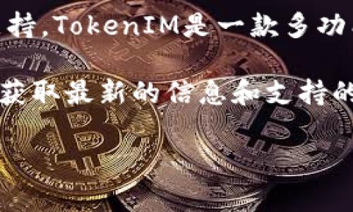 截至我最后更新的信息（2023年10月），TokenIM并没有直接提到对MDX（MDEX）代币的支持。TokenIM是一款多功能的数字货币钱包，支持多种主流加密货币和区块链资产。

建议您访问TokenIM的官方网站或相关的社区渠道（如官方社交媒体、论坛或客户支持）以获取最新的信息和支持的代币列表。加密货币的支持情况常常会有所变化，因此直接查阅官方资料是最可靠的方式。

如果您有其他问题或需要更具体的信息，请随时告诉我！