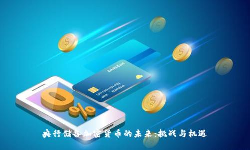 央行储备加密货币的未来：挑战与机遇