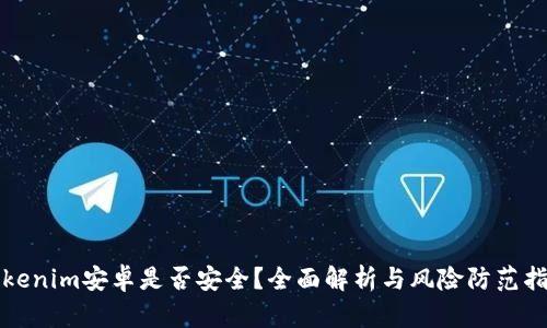 Tokenim安卓是否安全？全面解析与风险防范指南