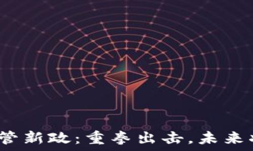   
加密货币监管新政：重拳出击，未来将何去何从？