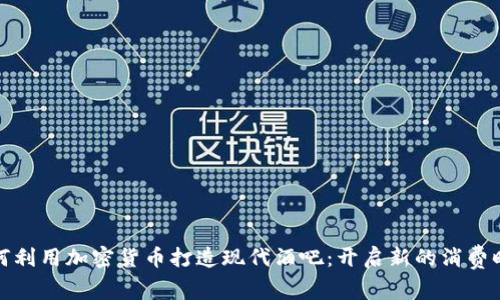 如何利用加密货币打造现代酒吧：开启新的消费时代