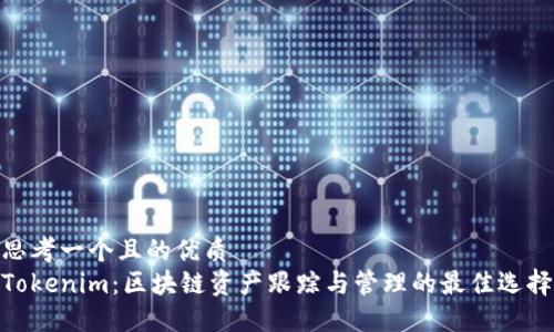 思考一个且的优质
Tokenim：区块链资产跟踪与管理的最佳选择