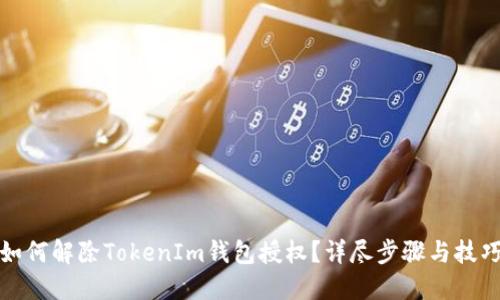 如何解除TokenIm钱包授权？详尽步骤与技巧