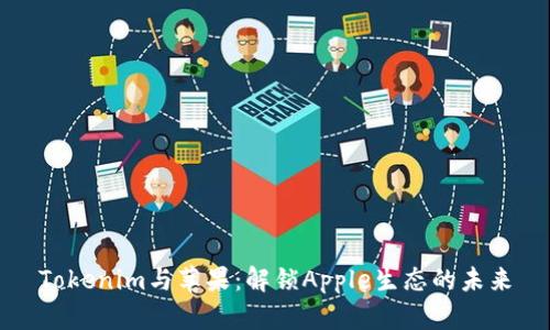 Tokenim与苹果：解锁Apple生态的未来