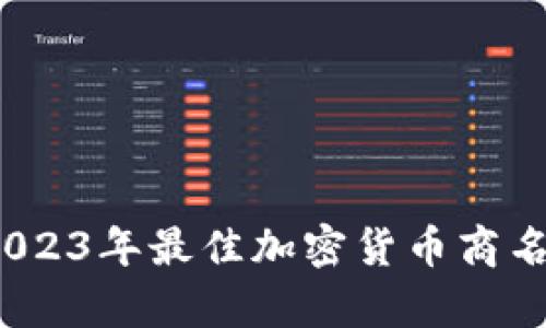 全面解析：2023年最佳加密货币商名单及其特点