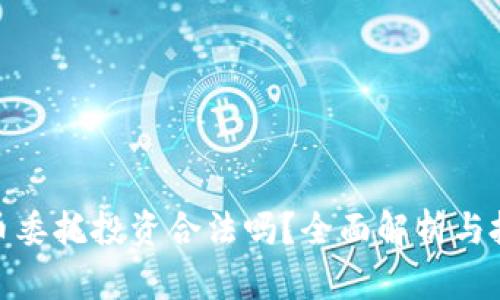 加密货币委托投资合法吗？全面解析与投资风险