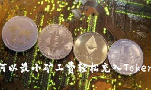 如何以最小矿工费轻松充入TokenIM