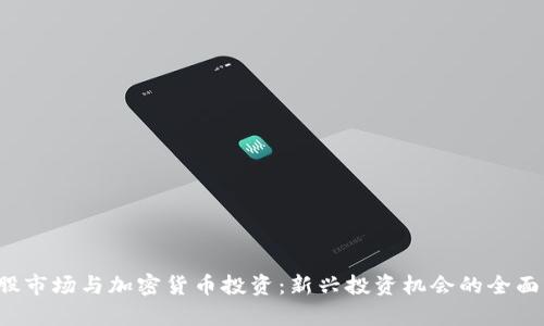 : A股市场与加密货币投资：新兴投资机会的全面分析