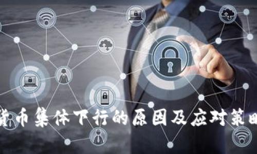 加密货币集体下行的原因及应对策略分析