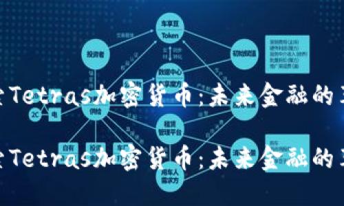 探索Tetras加密货币：未来金融的革命

探索Tetras加密货币：未来金融的革命