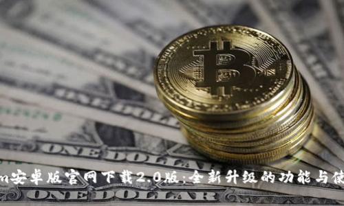 Tokenim安卓版官网下载2.0版：全新升级的功能与使用体验