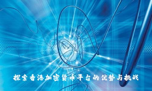 探索香港加密货币平台的优势与挑战