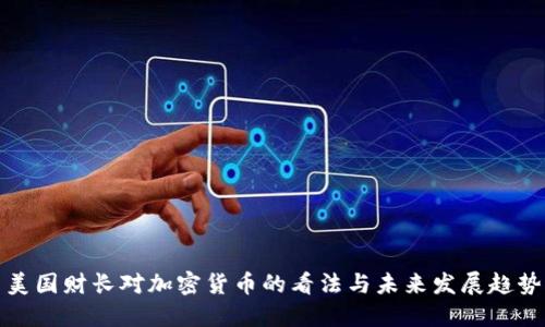 美国财长对加密货币的看法与未来发展趋势