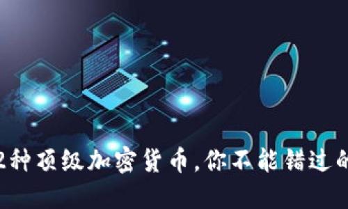 2023年12种顶级加密货币，你不能错过的投资机会