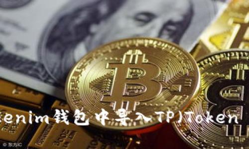 如何在Tokenim钱包中导入TP（Token Protocol）