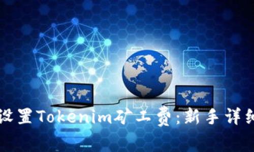 如何设置Tokenim矿工费：新手详细指南