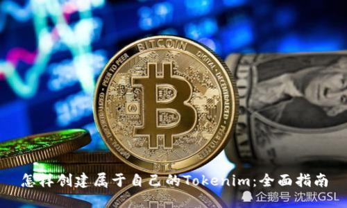 怎样创建属于自己的Tokenim：全面指南