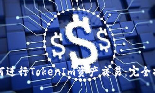 如何进行TokenIm资产交易：完全指南