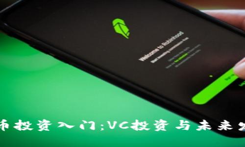 加密货币投资入门：VC投资与未来发展展望