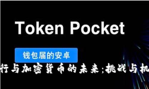 银行与加密货币的未来：挑战与机遇