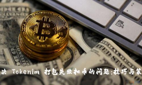 解决 Tokenim 打包失败扣币的问题：技巧与策略