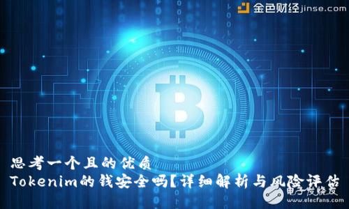 思考一个且的优质
Tokenim的钱安全吗？详细解析与风险评估