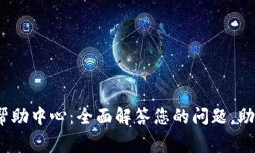 Tokenim 帮助中心：全面解答您的问题，助您轻松上手