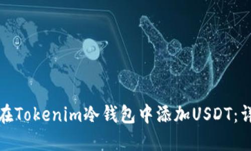 : 如何在Tokenim冷钱包中添加USDT：详细指南