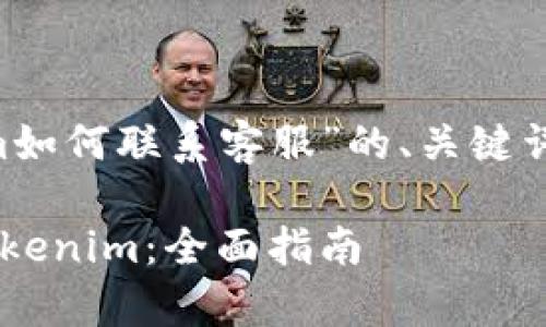 以下是关于“tokenim如何联系客服”的、关键词和内容大纲，适用于。

如何快速联系客服Tokenim：全面指南