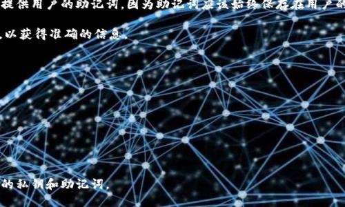 在讨论通过Tokenim查找助记词之前，我们需要先了解助记词的概念及其作用。

**助记词是什么？**

助记词是由一组单词组成的短语，通常用于加密货币钱包中，以便用户能够方便地恢复他们的私钥或访问钱包。这些单词通常是从一个特定的单词列表中随机选择的，比如BIP39标准中定义的2048个单词。这种方式使得用户在设置钱包时能够更容易地记住和管理自己的加密资产。

**可以从Tokenim查找助记词吗？**

Tokenim是一个加密货币相关的工具或网站，通常与用户的私钥、助记词和钱包管理相关。理论上，Tokenim本身不会存储或提供用户的助记词，因为助记词应该始终保存在用户的安全环境中。绝大多数加密货币钱包应用程序设计中，包括硬件钱包和软件钱包，都强调不要共享助记词，以防止账户被盗。

如果你有关于Tokenim是否提供助记词查找的具体功能的疑问，建议直接访问Tokenim的官方网站或查阅他们的官方文档，以获得准确的信息。

**安全提示：**

1. **永远不要泄露助记词：** 不论是哪个平台，助记词都是你加密资产的“钥匙”，一旦泄露，资产很可能会被盗取。

2. **使用可信赖的钱包：** 尽量选择开源、受信任的钱包项目，以确保你的助记词和私钥不会被记录或滥用。

3. **离线存储：** 如果可能，将助记词或私钥离线存储，例如写在纸上，放在安全的地方，以进一步降低被黑客攻击的风险。

总之，助记词的管理与安全性是使用加密货币过程中的核心环节，用户应当对此给予充分重视，并采取必要措施保护好自己的私钥和助记词。